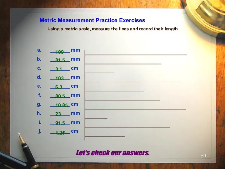 Metric Measurement Practice Exercises Using a metric scale, measure the lines