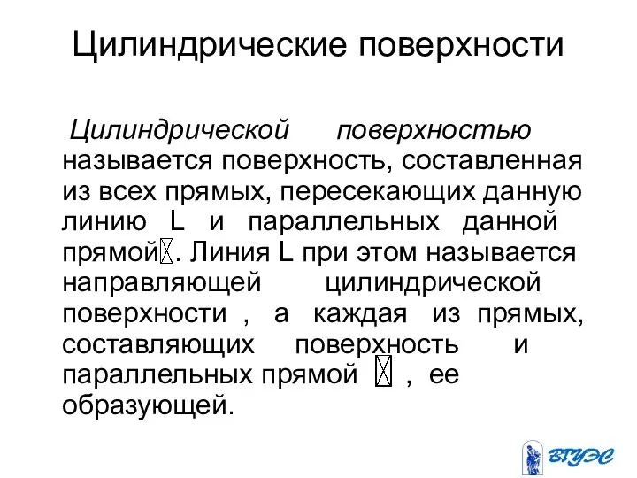 Цилиндрические поверхности Цилиндрической поверхностью называется поверхность, составленная из всех прямых, пересекающих