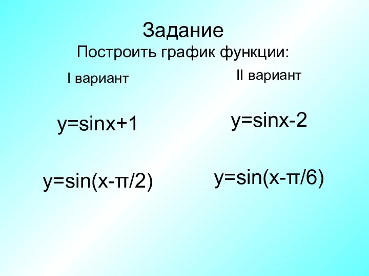 Задание Построить график функции: I вариант y=sinx+1 y=sin(x-π/2) II вариант y=sinx-2 y=sin(x-π/6)