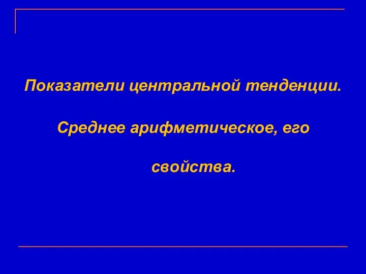 Показатели центральной тенденции. Среднее арифметическое, его свойства.