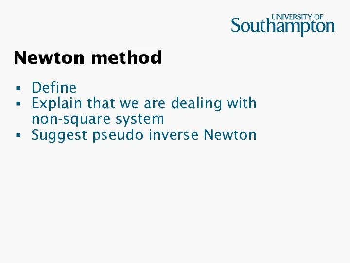 Newton method Define Explain that we are dealing with non-square system Suggest pseudo inverse Newton