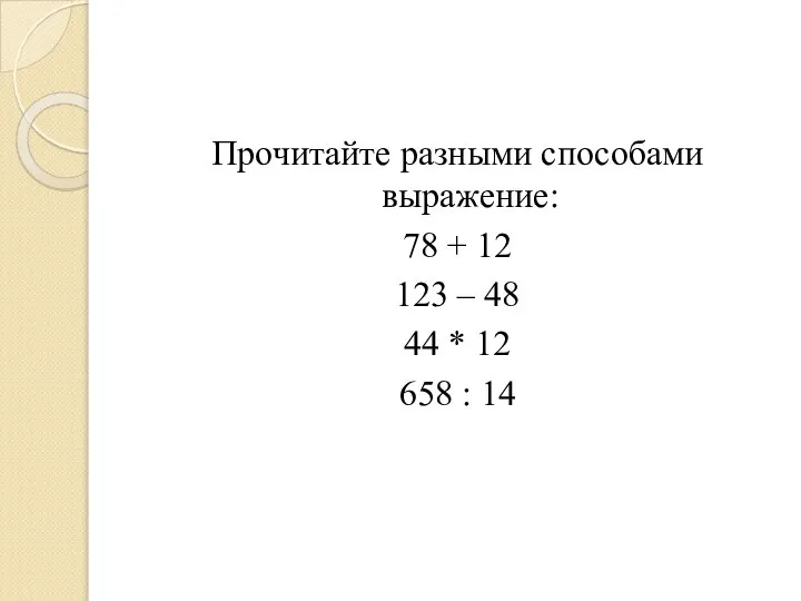 Прочитайте разными способами выражение: 78 + 12 123 – 48 44 * 12 658 : 14