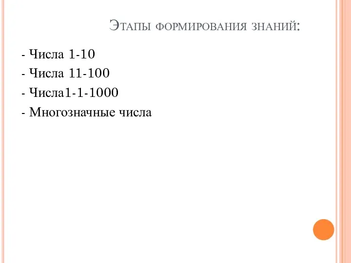 Этапы формирования знаний: - Числа 1-10 - Числа 11-100 - Числа1-1-1000 - Многозначные числа