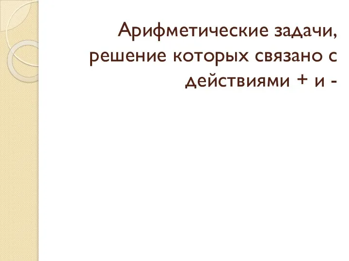 Арифметические задачи, решение которых связано с действиями + и -