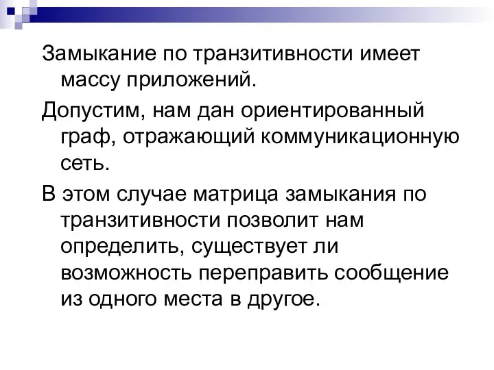 Замыкание по транзитивности имеет массу приложений. Допустим, нам дан ориентированный граф,