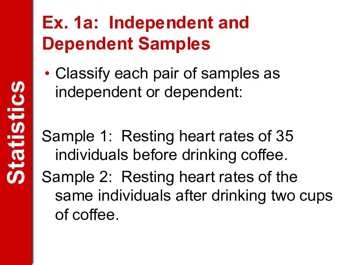 Ex. 1a: Independent and Dependent Samples Classify each pair of samples