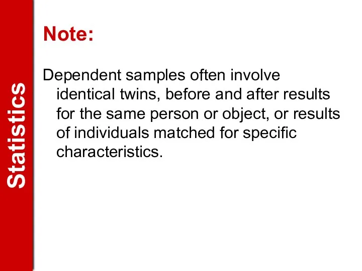 Note: Dependent samples often involve identical twins, before and after results