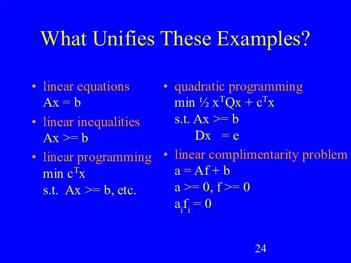 What Unifies These Examples? linear equations Ax = b linear inequalities