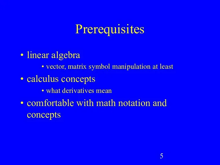 Prerequisites linear algebra vector, matrix symbol manipulation at least calculus concepts