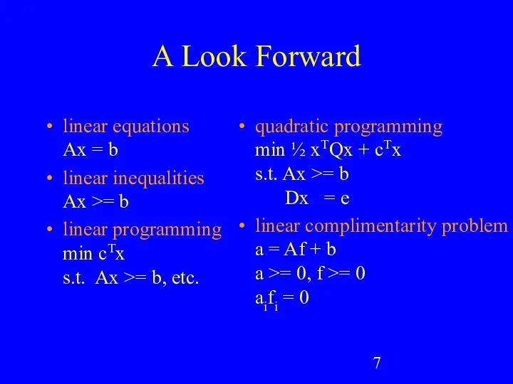 A Look Forward linear equations Ax = b linear inequalities Ax