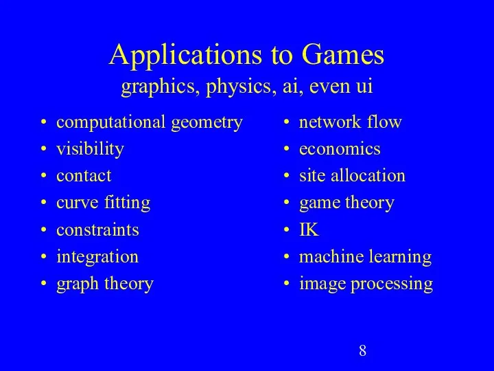 Applications to Games graphics, physics, ai, even ui computational geometry visibility