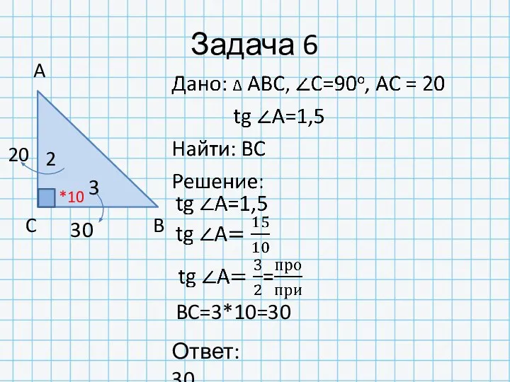 Задача 6 A C B 3 2 Ответ: 30 BC=3*10=30 20 30 *10