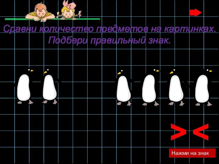 > Нажми на знак Сравни количество предметов на картинках. Подбери правильный знак.