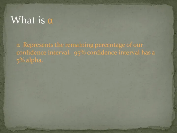 α Represents the remaining percentage of our confidence interval. 95% confidence