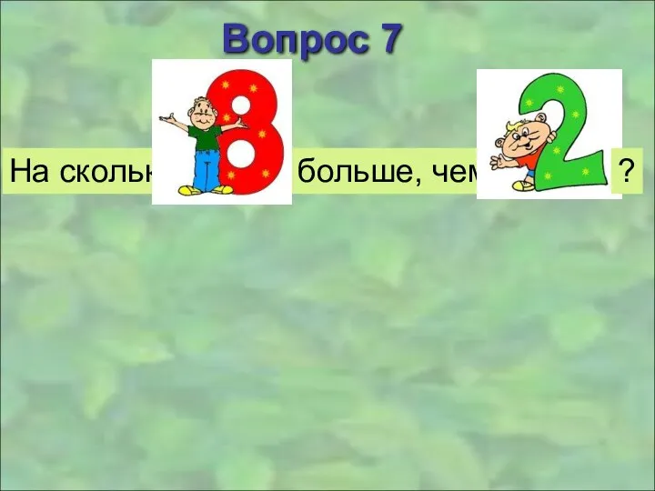 Вопрос 7 На сколько больше, чем ?