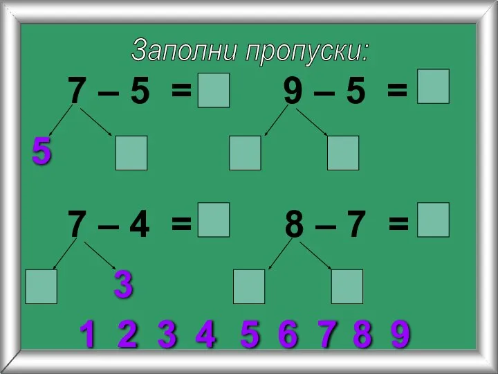 Заполни пропуски: 7 – 5 = 5 9 – 5 =