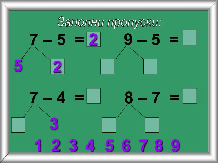 Заполни пропуски: 7 – 5 = 5 9 – 5 =