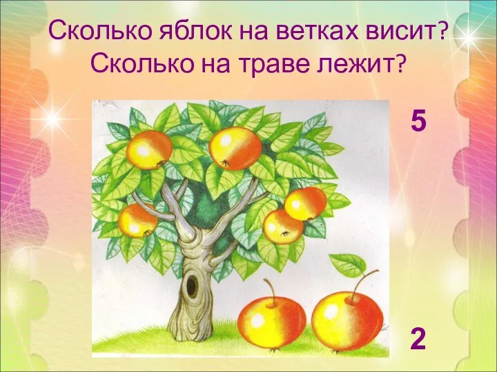 Сколько яблок на ветках висит? Сколько на траве лежит? 5 2