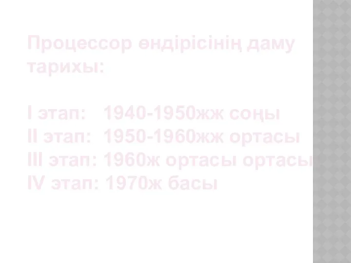 Процессор өндірісінің даму тарихы: І этап: 1940-1950жж соңы ІІ этап: 1950-1960жж