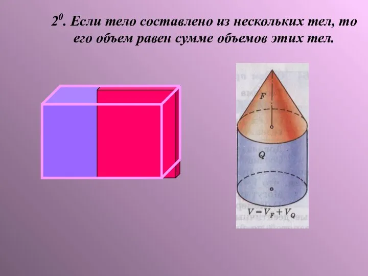 20. Если тело составлено из нескольких тел, то его объем равен сумме объемов этих тел.