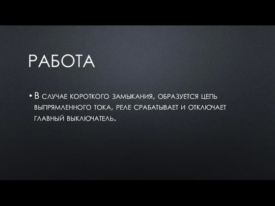 РАБОТА В случае короткого замыкания, образуется цепь выпрямленного тока, реле срабатывает и отключает главный выключатель.