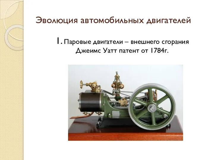 Эволюция автомобильных двигателей 1. Паровые двигатели – внешнего сгорания Джеимс Уатт патент от 1784г.