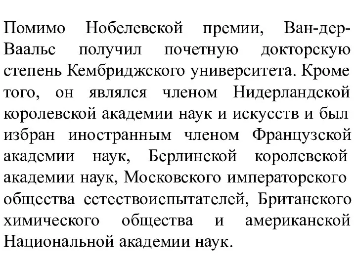 Помимо Нобелевской премии, Ван-дер-Ваальс получил почетную докторскую степень Кембриджского университета. Кроме