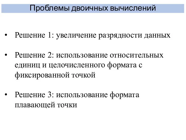 Проблемы двоичных вычислений Решение 1: увеличение разрядности данных Решение 2: использование