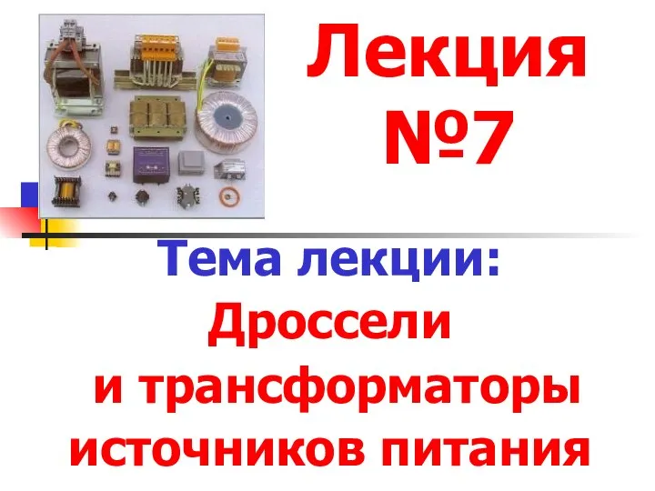 Лекция №7 Тема лекции: Дроссели и трансформаторы источников питания