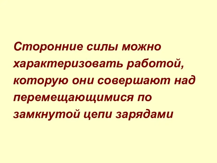 Сторонние силы можно характеризовать работой, которую они совершают над перемещающимися по замкнутой цепи зарядами