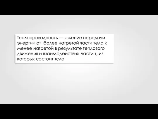 Теплопроводность — явление передачи энергии от более нагретой части тела к