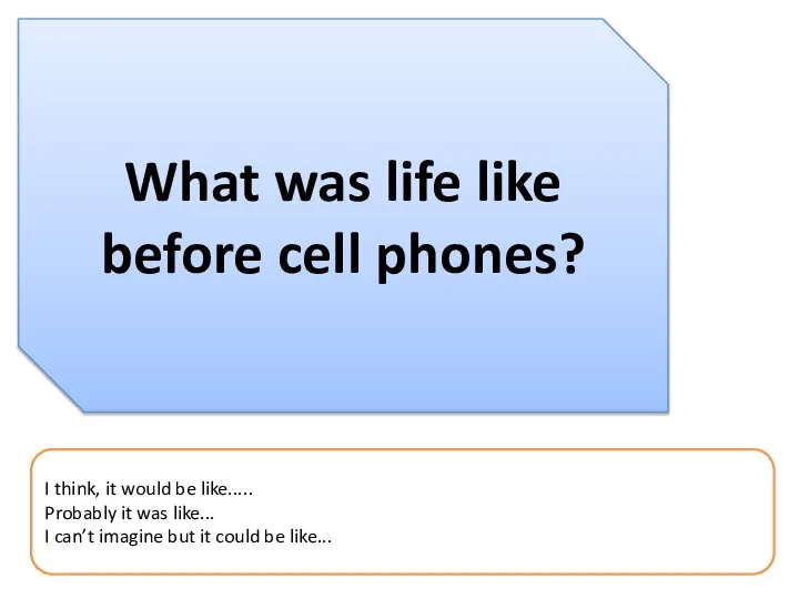 What was life like before cell phones? I think, it would