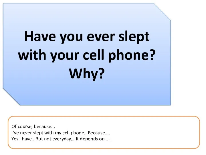 Have you ever slept with your cell phone? Why? Of course,