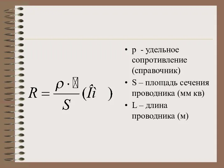 р - удельное сопротивление(справочник) S – площадь сечения проводника (мм кв) L – длина проводника (м)