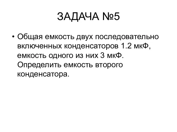 ЗАДАЧА №5 Общая емкость двух последовательно включенных конденсаторов 1.2 мкФ, емкость