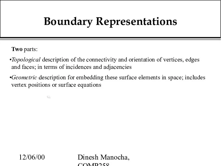 12/06/00 Dinesh Manocha, COMP258 Boundary Representations Two parts: Topological description of