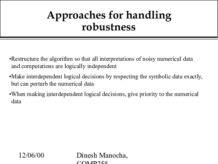 12/06/00 Dinesh Manocha, COMP258 Approaches for handling robustness Restructure the algorithm