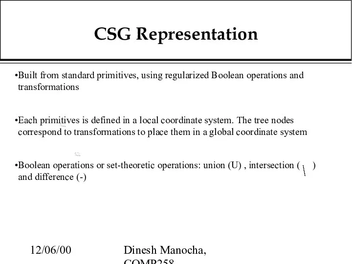 12/06/00 Dinesh Manocha, COMP258 CSG Representation Built from standard primitives, using