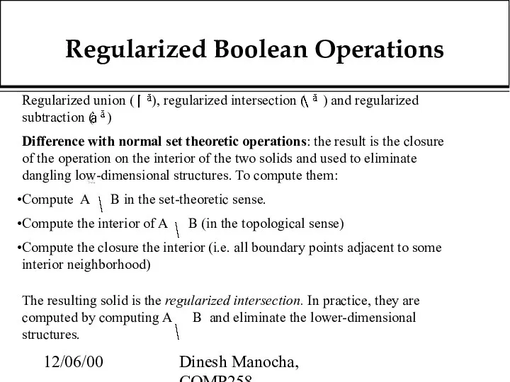 12/06/00 Dinesh Manocha, COMP258 Regularized Boolean Operations Regularized union ( ),