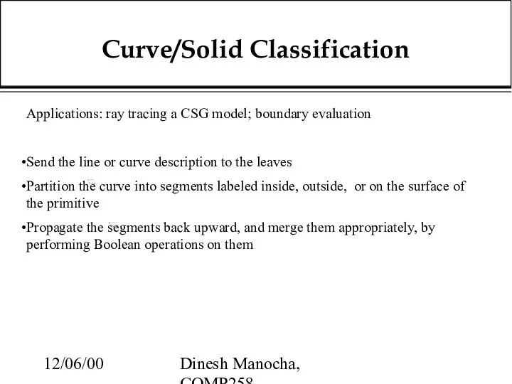 12/06/00 Dinesh Manocha, COMP258 Curve/Solid Classification Applications: ray tracing a CSG