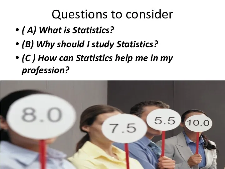 Questions to consider ( A) What is Statistics? (B) Why should