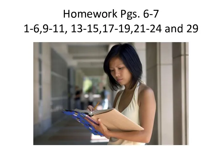 Homework Pgs. 6-7 1-6,9-11, 13-15,17-19,21-24 and 29