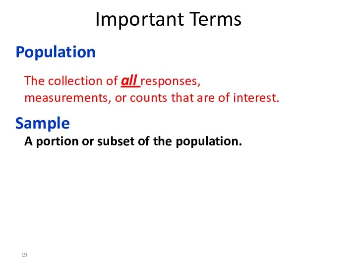 Important Terms Population The collection of all responses, measurements, or counts