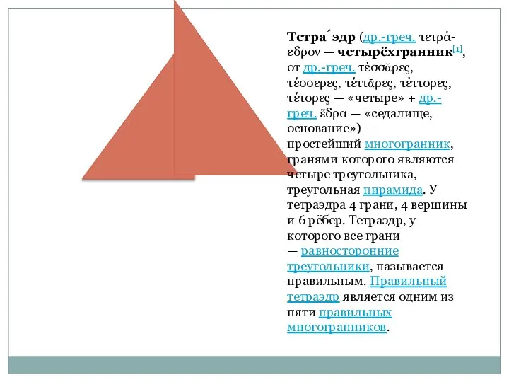 Тетра́эдр (др.-греч. τετρά-εδρον — четырёхгранник[1], от др.-греч. τέσσᾰρες, τέσσερες, τέττᾰρες, τέττορες,