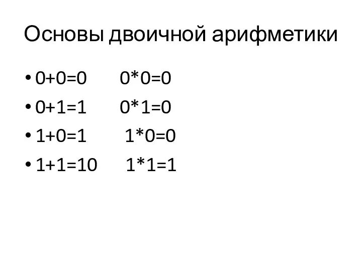 Основы двоичной арифметики 0+0=0 0*0=0 0+1=1 0*1=0 1+0=1 1*0=0 1+1=10 1*1=1