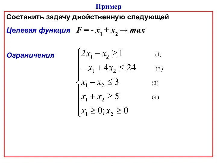 Составить задачу двойственную следующей Целевая функция F = - х1 + х2 → max Ограничения Пример