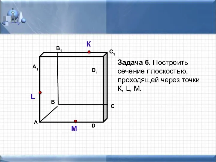 Задача 6. Построить сечение плоскостью, проходящей через точки К, L, М. К L М