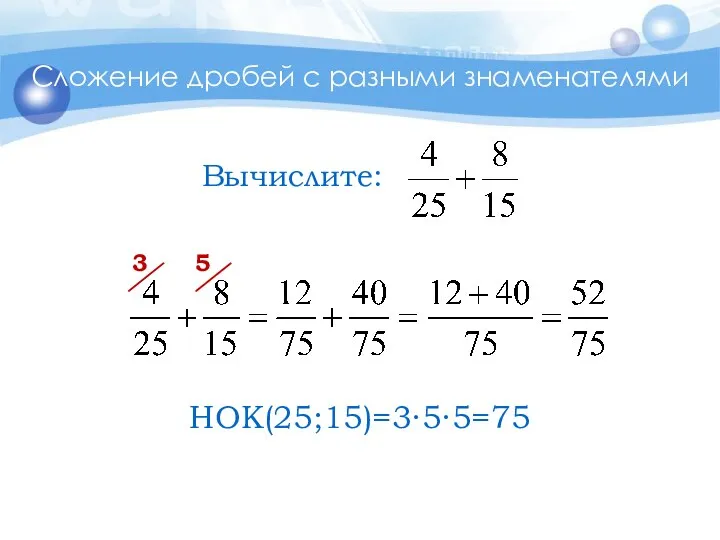 Сложение дробей с разными знаменателями 3 5 НОК(25;15)=3∙5∙5=75