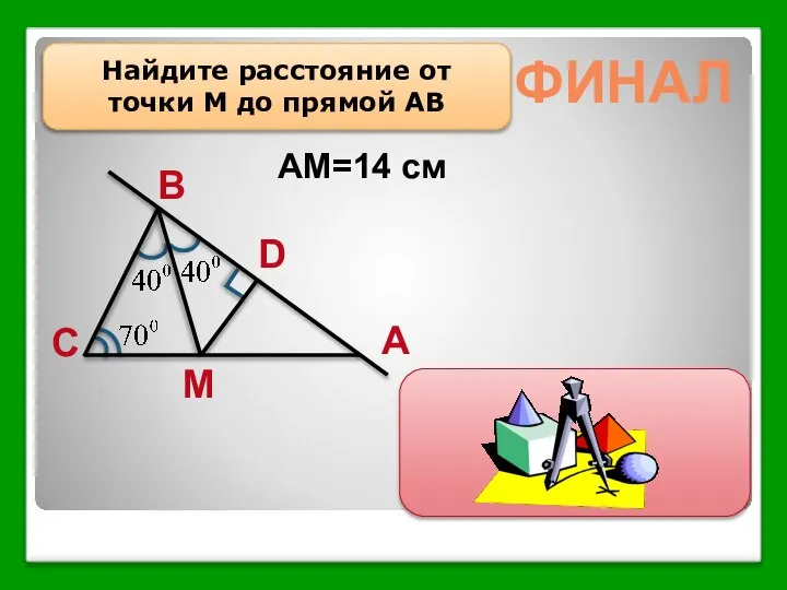 ФИНАЛ Найдите расстояние от точки М до прямой АВ MD=7 см АМ=14 см