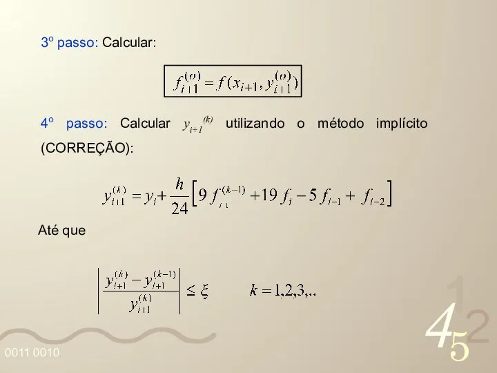 3o passo: Calcular: 4o passo: Calcular yi+1(k) utilizando o método implícito (CORREÇÃO): Até que